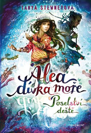 Kniha: Alea - dívka moře: Poselství deště - 1. vydanie - Tanya Stewnerová