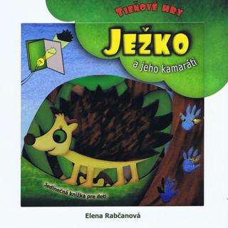 Kniha: Ježko a jeho kamaráti - Tieňové hry - Elena Rabčanová