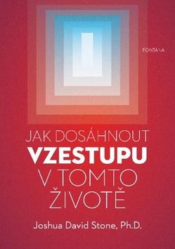 Kniha: Jak dosáhnout vzestupu v tomto životě - Kompletní průvodce vzestupem - 1. vydanie - Joshua David Stone