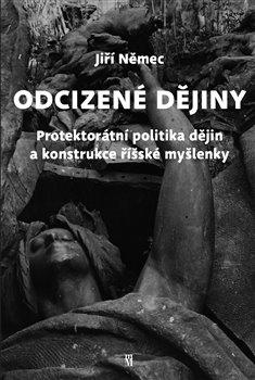 Kniha: Odcizené dějiny - Politika dějin a konstrukce říšské myšlenky v Protektorátu Čechy a Morava - Jiří Němec