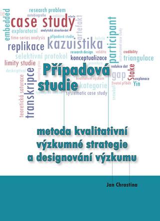 Kniha: Případová studie - metoda kvalitativní výzkumné strategie a designování výzkumu - Case Study - a Method of Qualitative Research Strategy and Research Design - Jan Chrastina