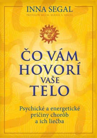 Kniha: Čo vám hovorí vaše telo - Psychické a energetické príčiny chorôb a ich liečba - Inna Segal