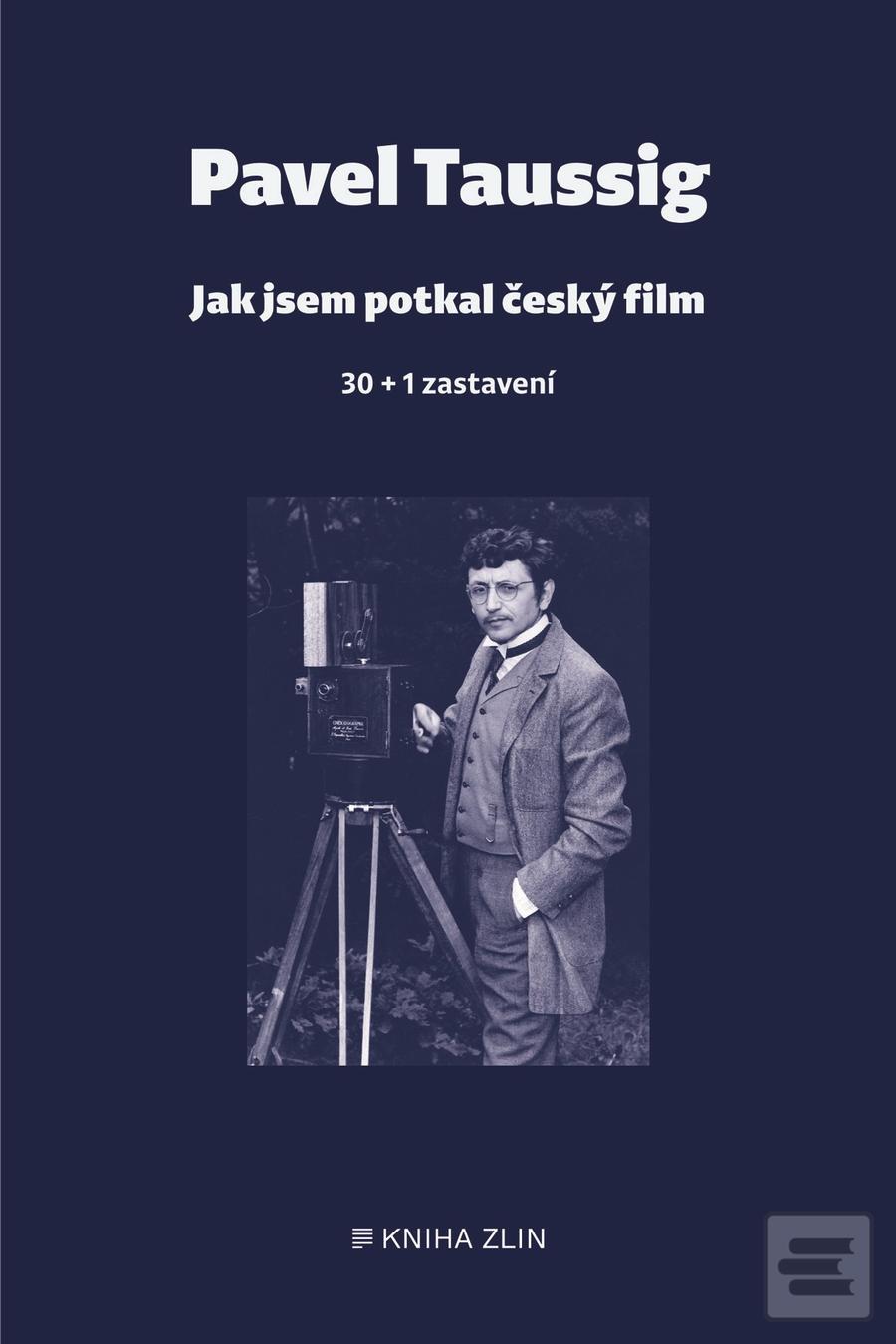 Kniha: Jak jsem potkal český film - 30 + 1 zastavení - 1. vydanie - Pavel Taussig