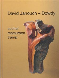 Kniha: David Janouch - Dowdy - Sochař, restaurátor, tramp - Ladislav Janouch