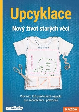 Kniha: Upcyklace - Nový život starých věcí - 1. vydanie - Monika Řezníčková