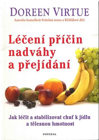 Kniha: Léčení příčin nadváhy a přejídání - Jak léčit a stabilizovat chuť k jídku a tělěsnou hmotnost - Doreen Virtue