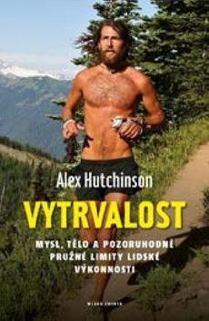 Kniha: Vytrvalost - Mysl, tělo a pozoruhodně pružné limity lidské výkonnosti - 1. vydanie - Alex Hutchinson