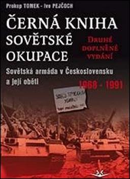 Kniha: Černá kniha sovětské okupace - Sovětská armáda v Československu a její oběti 1968-1991 - druhé doplněné vydání - 1. vydanie - Ivo Pejčoch, Prokop Tomek