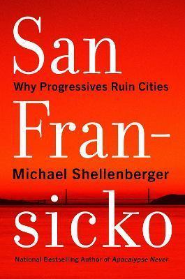 Kniha: San Fransicko : Why Progressives Ruin Ci - 1. vydanie - Michael Shellenberger
