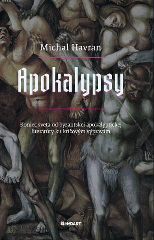 Kniha: Apokalypsy - Koniec sveta od byzantskej apokalyptickej literatúry ku krížovým výpravám (Preklady a štúdie vybraných textov) - Michal Havran