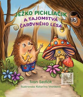 Kniha: Ježko Pichliačik a tajomstvá čarovného lesa - 1. vydanie - Ivan Sedlák