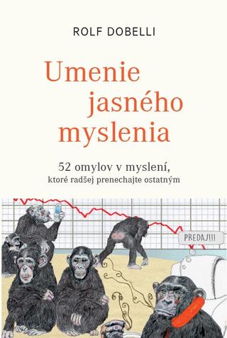 Kniha: Umenie jasného myslenia - 52 omylov v myslení, ktoré radšej prenechajte ostatným - Rolf Dobelli