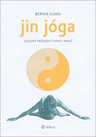 Kniha: Jin jóga - Ucelený průvodce teorií i praxí - 1. vydanie - Bernie Clark