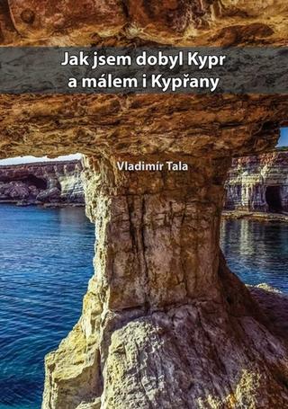 Kniha: Jak jsem dobyl Kypr a málem i kypřany - Jak jsem dobyl... (3.díl) - 1. vydanie - Vladimír Tala
