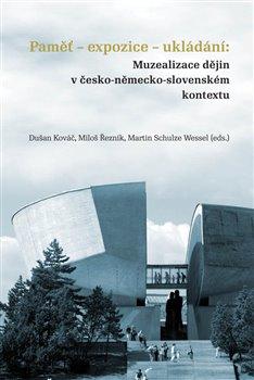 Kniha: Paměť-expozice-ukládání: Muzealizace dějin v česko-německo-slovenském kontextu - Dušan Kováč