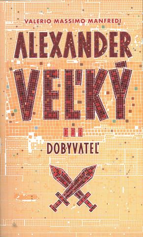 Kniha: Alexander Veľký 3. Dobyvateľ - Dobyvateľ - Valerio Massimo Manfredi