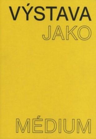 Kniha: Výstava jako médium. České umění 1957–1999 - Pavlína Morganová