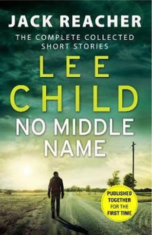 Kniha: No Middle Name : The Complete Collected Jack Reacher Stories - 1. vydanie - Lee Child