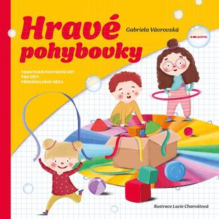 Kniha: Hravé pohybovky - Tematické pohybové hry pro děti předškolního věku - Gabriela Vávrovská
