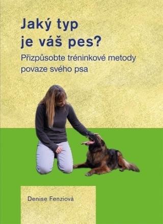 Kniha: Jaký typ je váš pes? - Prizpůsobte tréninkové metody povaze svého psa - 1. vydanie - Denise Fenziová