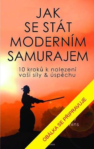 Kniha: Jak se stát moderním samurajem - 10 kroků k nalezení vaší síly a úspěchu - 1. vydanie - Antony Cummins