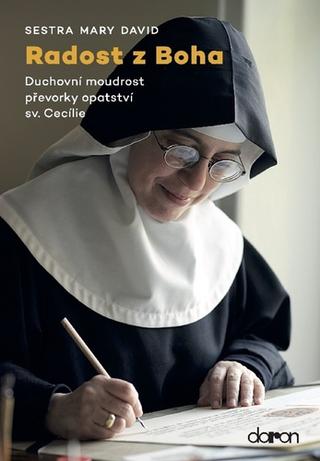 Kniha: Radost z Boha - Duchovní moudrost převorky opatství sv. Cecílie - 1. vydanie - Sestra Mary David