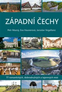Kniha: Západní Čechy - 77 romantických, dobrodružných a tajemných míst - Eva Haunerová, Petr Mazný, Jaroslav Vogeltanz