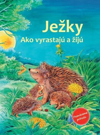 Kniha: Ježky - Ako vyrastajú a žijú - Friederun Reichenstetterová