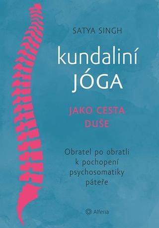 Kniha: Kundaliní jóga jako cesta duše - Obratel za obratlem k pochopení psychosomatiky páteře - 1. vydanie - Satja Singh