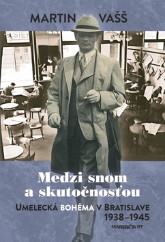 Kniha: Medzi snom a skutečnosťou - Umelecká bohéma v Bratislave 1938-1945 - Martin Vašš