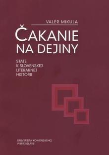 Kniha: Čakanie na dejiny - State k slovenskej literárnej histórii - Valér Mikula