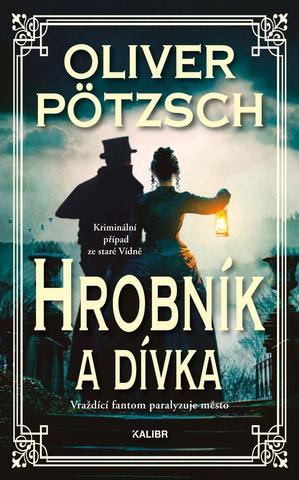 Kniha: Hrobník a dívka - Kriminální případ ze staré Vídně - 1. vydanie - Oliver Pötzsch
