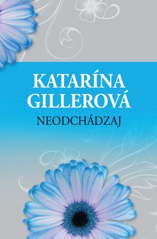 Kniha: Neodchádzaj - 2. vydanie - Katarína Gillerová