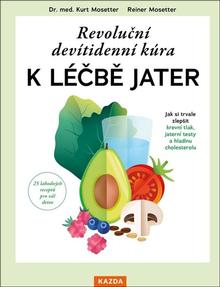 Kniha: Revoluční devítidenní kúra k léčbě jater - Jak si trvale zlepšit krevní tlak, jaterní testy a hladinu cholesterolu - Kurt Mosetter; Reiner Mosetter