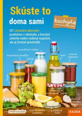 Kniha: Skúste to doma sami Kuchyňa - 137 zdravších alternatív produktov z obchodu, s ktorými ušetríte nielen rodinný rozpočet, ale aj životné prostredie - 1. vydanie - Natálie Hattalová