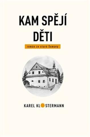 Kniha: Kam spějí děti - román ze staré Šumavy - Karel Klostermann