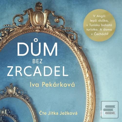 audiokniha: CD Dům bez zrcadel - V Anglii lepší služka, v Tunisu bohatá turistka. A doma v Čechách? - 1. vydanie - Iva Pekárková