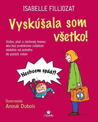 Kniha: Vyskúšala som všetko! - Vzdor, plač a záchvaty hnevu: ako bez problémov zvládnuť obdobie od jedného do piatich rokov - Isabelle Filliozat