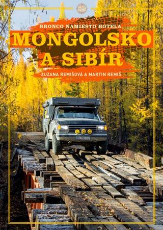 Kniha: Mongolsko a Sibír - Bronco namiesto hotela - Zuzana Remišová; Martin Remiš