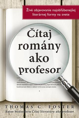 Kniha: Čítaj romány ako profesor - Živé objavovanie najobľúbenejšej literárnej formy na svete - 1. vydanie - Thomas C. Foster