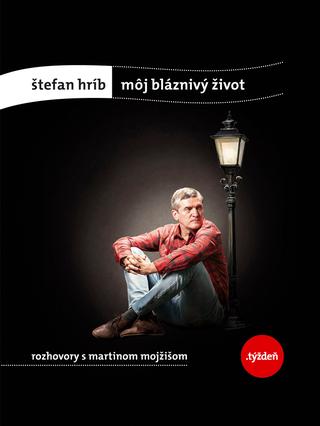 Kniha: Môj bláznivý život - Rozhovory s Martinom Mojžišom - Martin Mojžiš, Štefan Hríb