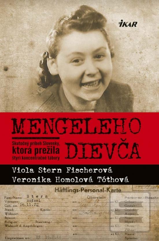 Kniha: Mengeleho dievča - Skutočný príbeh Slovenky, ktorá prežila štyri koncentračné tábory - Veronika Homolová Tóthová, Viola Stern Ficherová