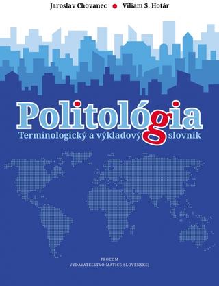 Kniha: Politológia - terminologický a výkladový slovník - Terminologický a výkladový slovník - 1. vydanie - Jaroslav Chovanec; Viliam S. Hotár