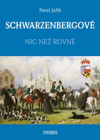 Kniha: SCHWARZENBERGOVÉ - Nic než rovné - 1. vydanie - Pavel Juřík