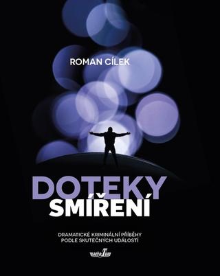 Kniha: Doteky smíření - Dramatické kriminální příběhy podle skutečných událostí - 1. vydanie - Roman Cílek