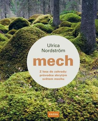 Kniha: Mech - Z lesa do zahrady: průvodce skrytým světem mechu - 1. vydanie - Ulrica Nordström