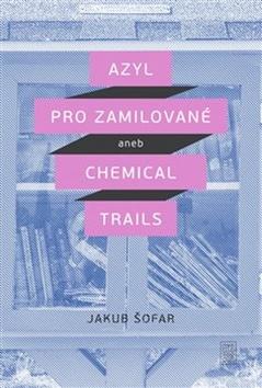 Kniha: Azyl pro zamilované - aneb Chemical Trails - Jakub Šofar
