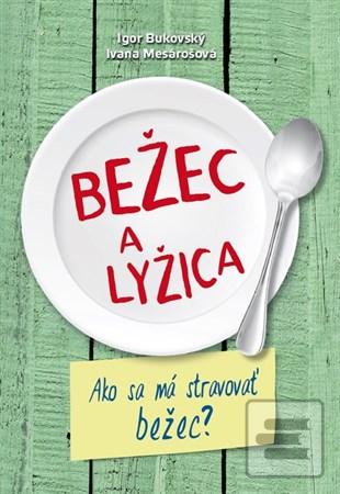 Kniha: Bežec a lyžica - Ako sa má stravovať bežec? - Igor Bukovský