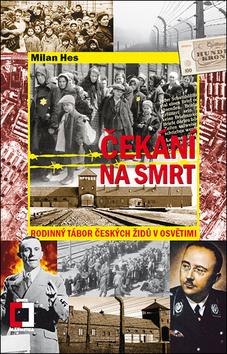 Kniha: Čekání na smrt - Rodinný tábor českých Židů v Osvětimi - 2. vydanie - Milan Hes