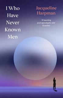 Kniha: I Who Have Never Known Men - Jacqueline Harpman